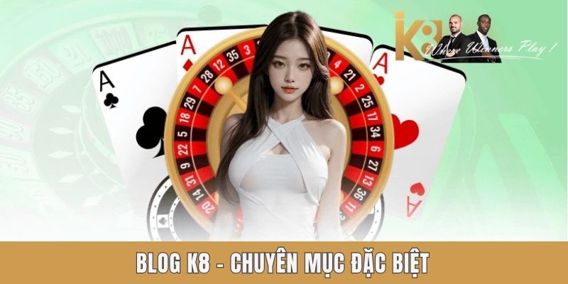 Blog K8 - chuyên mục đặc biệt