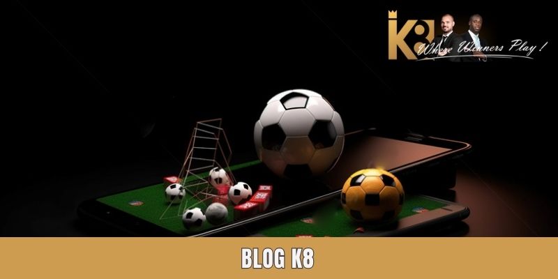 Blog K8 - Nơi tổng hợp các thông tin cập nhật mới nhất về nền tảng
