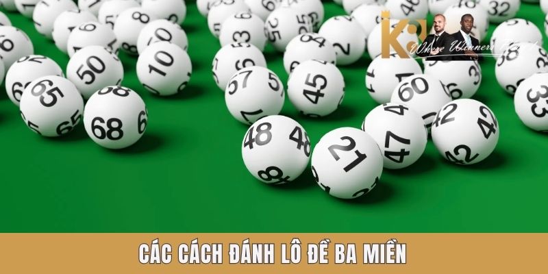 Các cách đánh Lô đề ba miền K8 Các cách đánh Lô đề ba miền K8