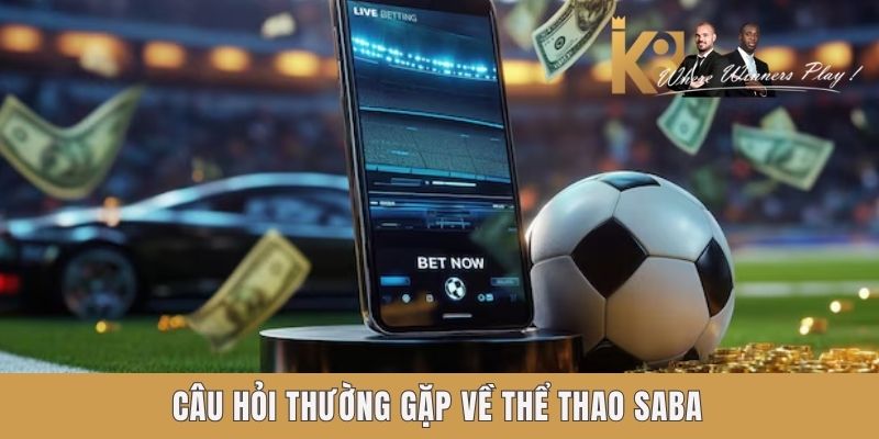 Câu hỏi thường gặp về thể thao Saba tại K8 Câu hỏi thường gặp về thể thao Saba tại K8