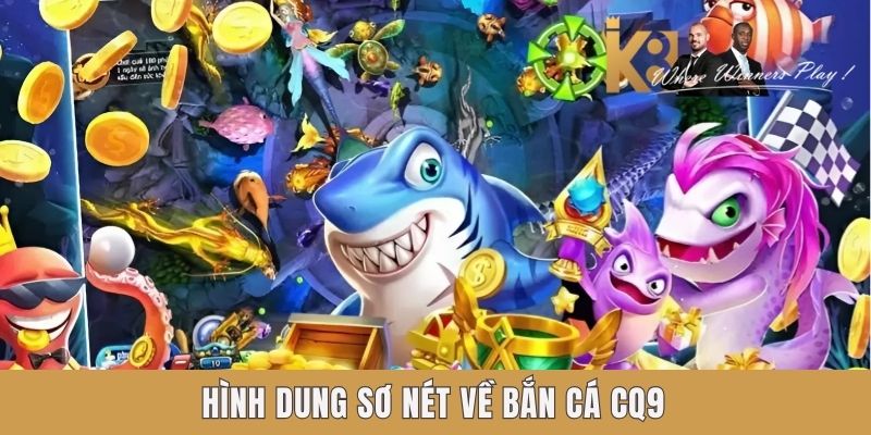 Bắn Cá CQ9 K8 - Lựa Chọn Hàng Đầu Của Tay Ngư Thủ Kỳ Cựu Hình dung sơ nét về bắn cá CQ9 K8