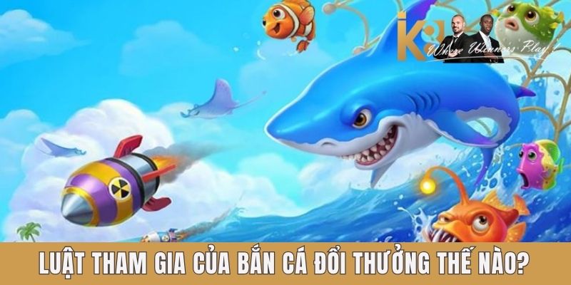 Luật tham gia của bắn cá đổi thưởng K8 khá đơn giản