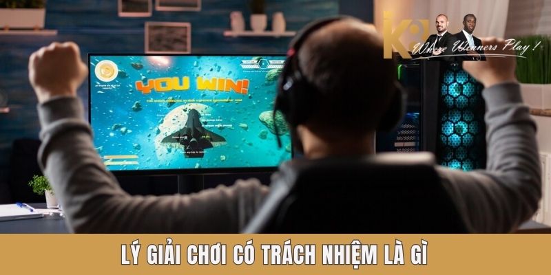 Lý giải chơi có trách nhiệm là gì Lý giải chơi có trách nhiệm là gì