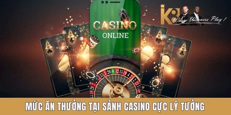 Mức ăn thưởng tại sảnh Casino K8 cực lý tưởng