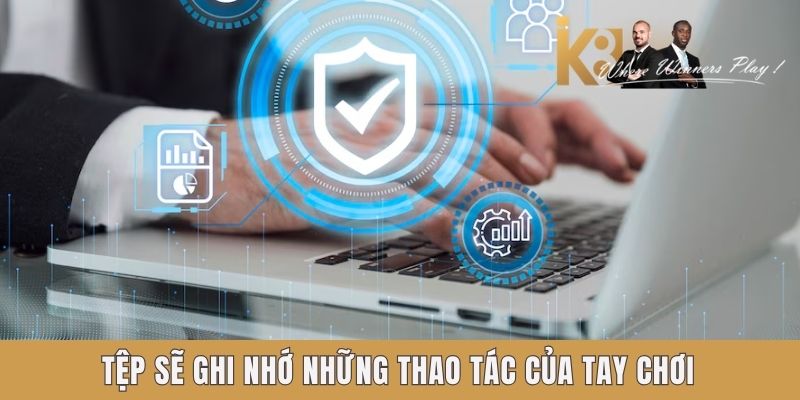 Tệp sẽ ghi nhớ những thao tác của tay chơi Tệp sẽ ghi nhớ những thao tác của tay chơi