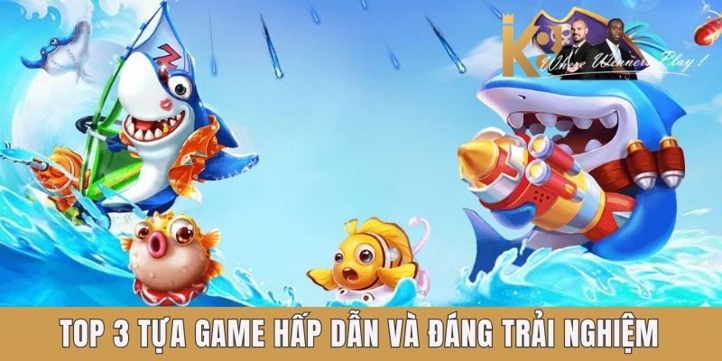 Top 3 tựa game hấp dẫn và đáng trải nghiệm tại K8
