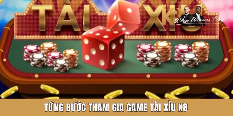 Từng bước tham gia game tài xỉu k8 Từng bước tham gia game tài xỉu k8