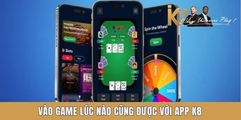 Vào game lúc nào cũng được với app K8 Vào game lúc nào cũng được với app K8