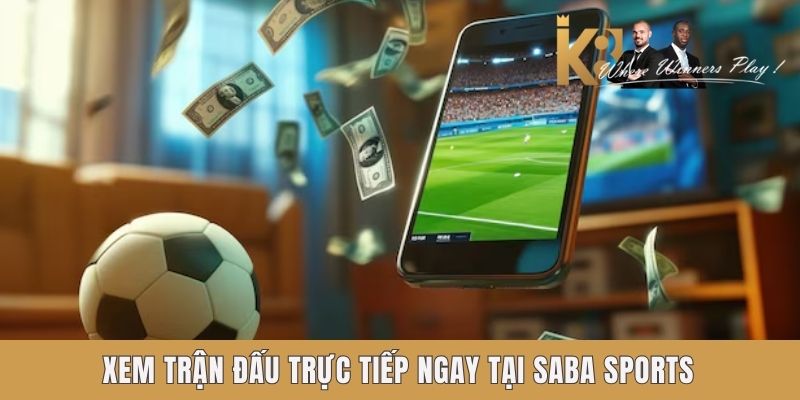Xem trận đấu trực tiếp ngay tại Saba Sports K8 Xem trận đấu trực tiếp ngay tại Saba Sports K8